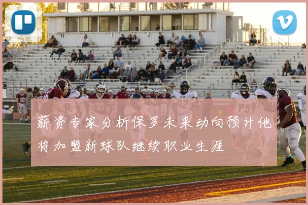 薪资专家分析保罗未来动向预计他将加盟新球队继续职业生涯