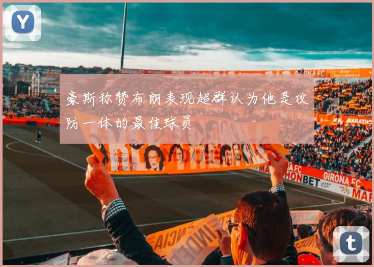 豪斯称赞布朗表现超群认为他是攻防一体的最佳球员