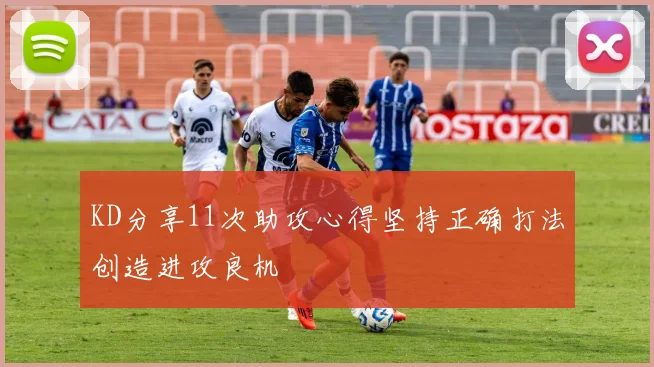 KD分享11次助攻心得坚持正确打法创造进攻良机